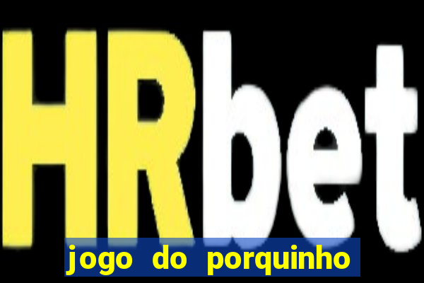 jogo do porquinho para ganhar dinheiro